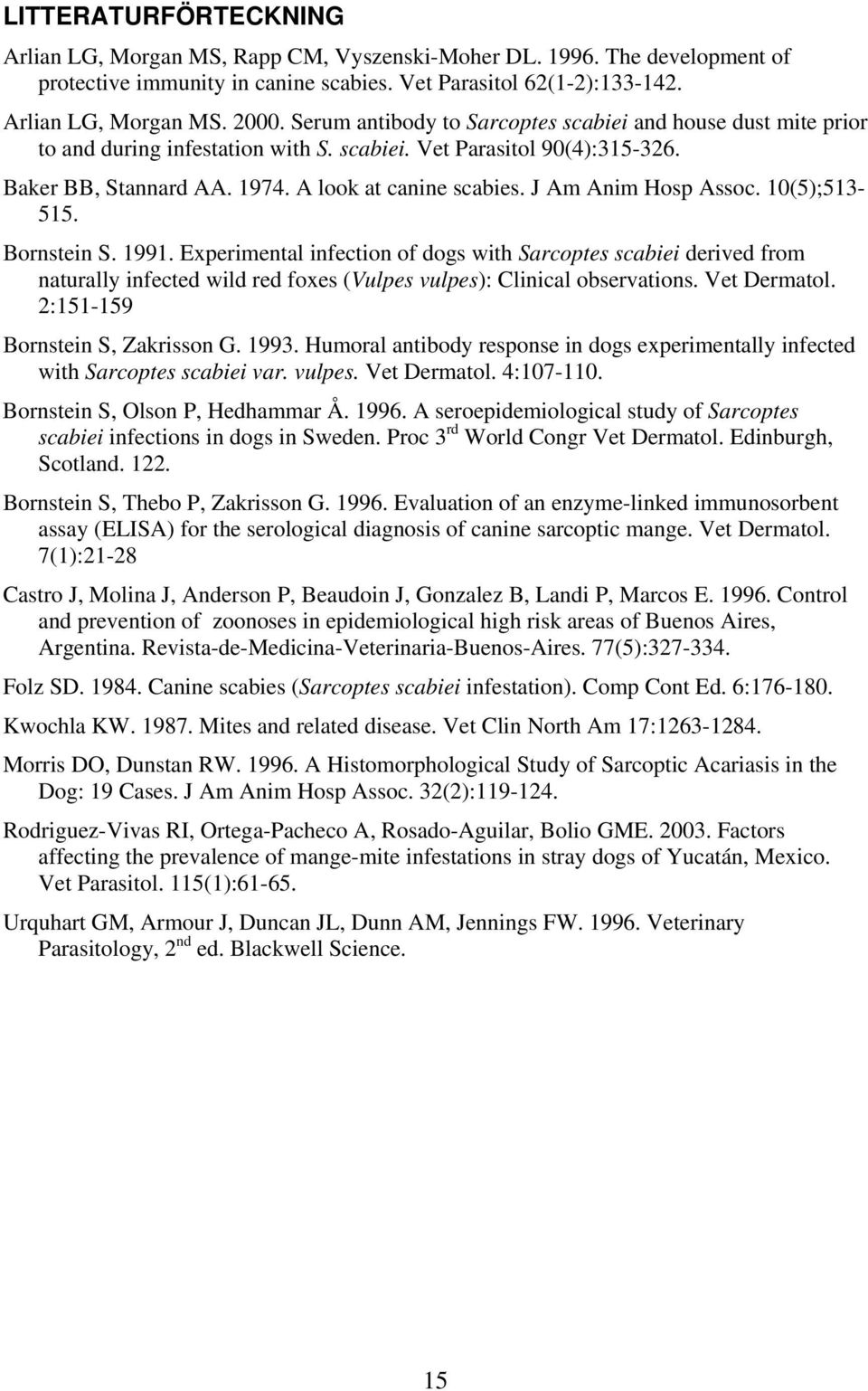 J Am Anim Hosp Assoc. 10(5);513-515. Bornstein S. 1991. Experimental infection of dogs with Sarcoptes scabiei derived from naturally infected wild red foxes (Vulpes vulpes): Clinical observations.