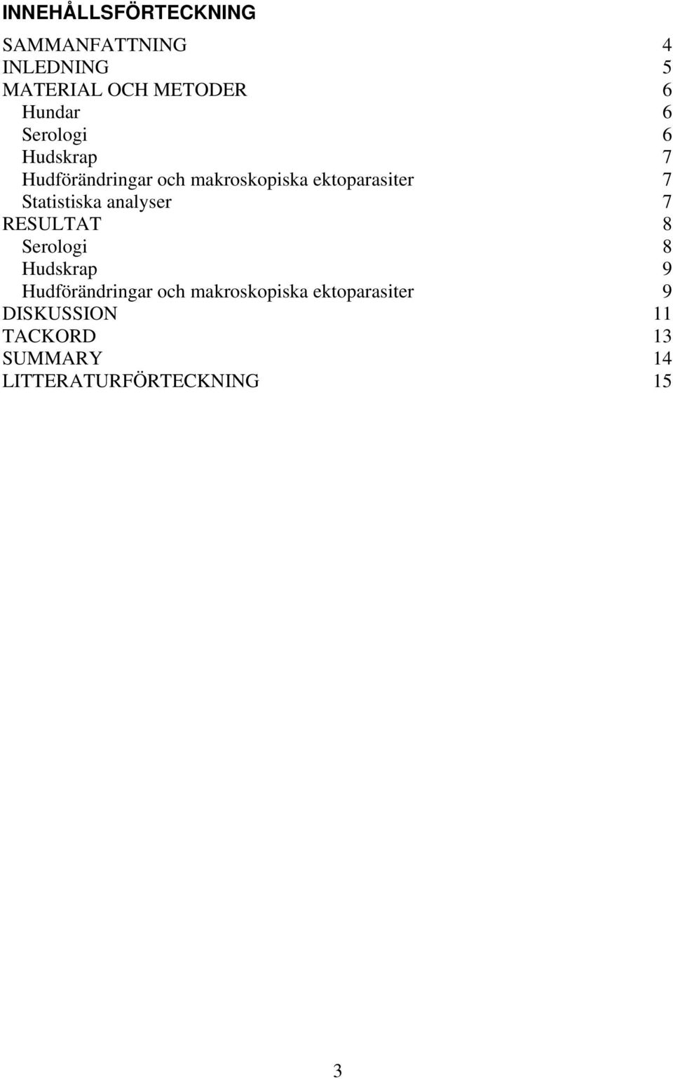 Statistiska analyser 7 RESULTAT 8 Serologi 8 Hudskrap 9 Hudförändringar och