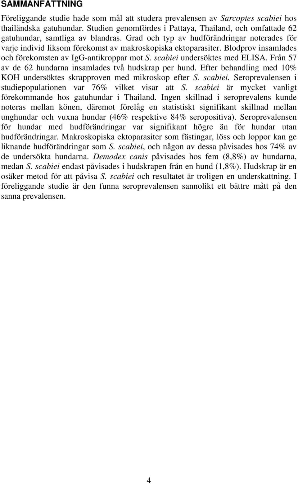 Blodprov insamlades och förekomsten av IgG-antikroppar mot S. scabiei undersöktes med ELISA. Från 57 av de 62 hundarna insamlades två hudskrap per hund.