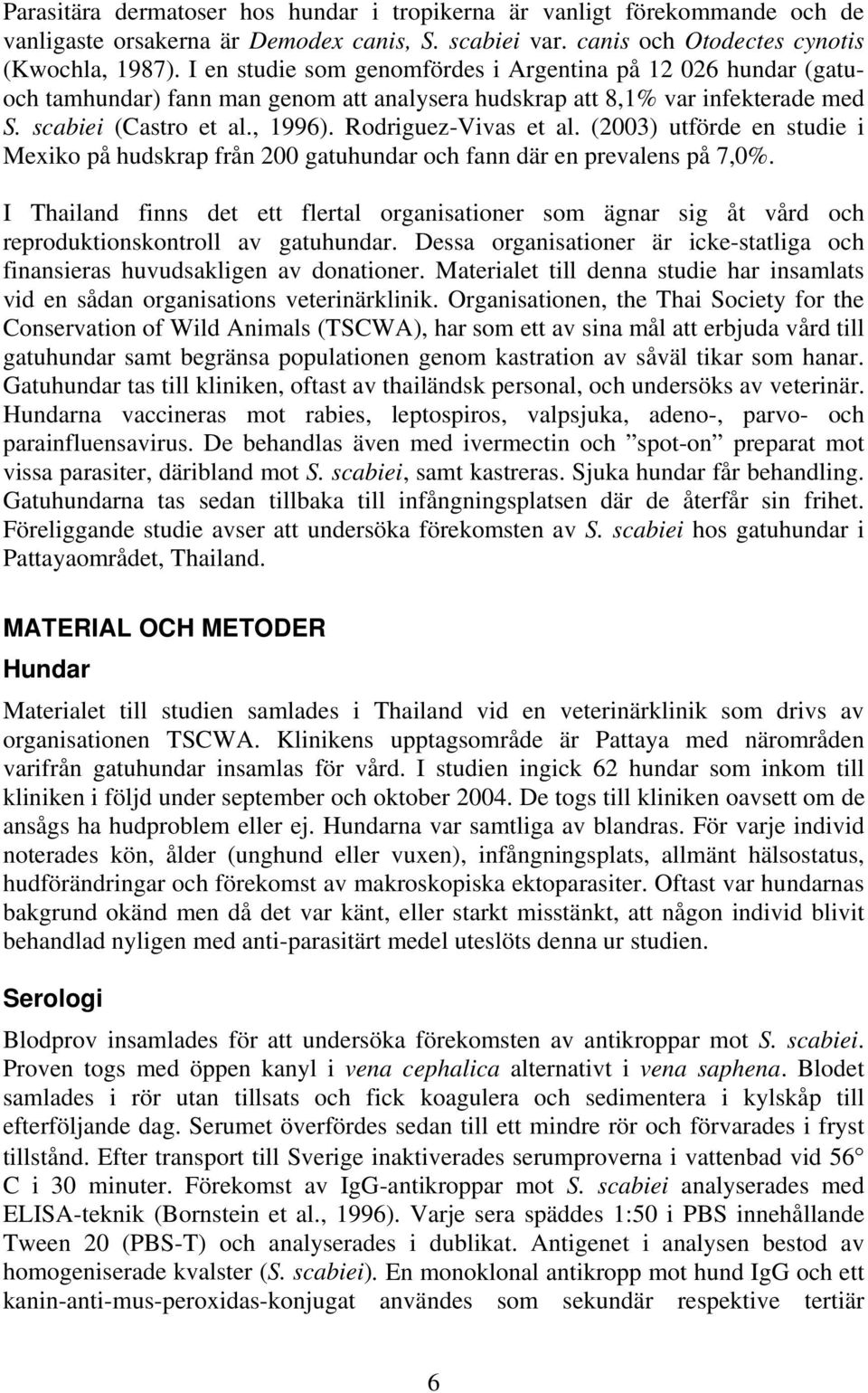 (2003) utförde en studie i Mexiko på hudskrap från 200 gatuhundar och fann där en prevalens på 7,0%.