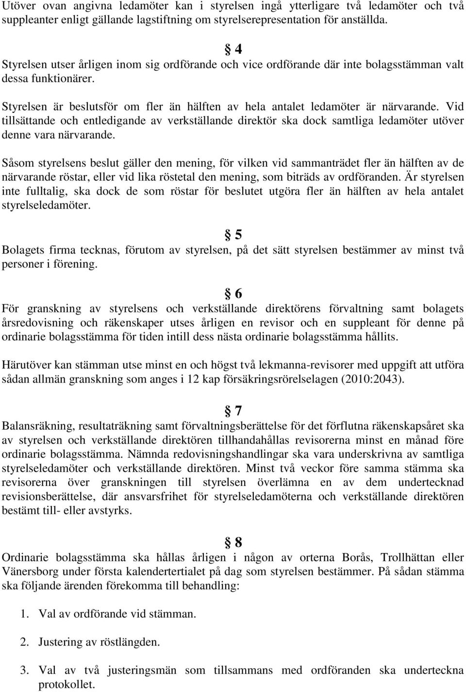 Vid tillsättande och entledigande av verkställande direktör ska dock samtliga ledamöter utöver denne vara närvarande.