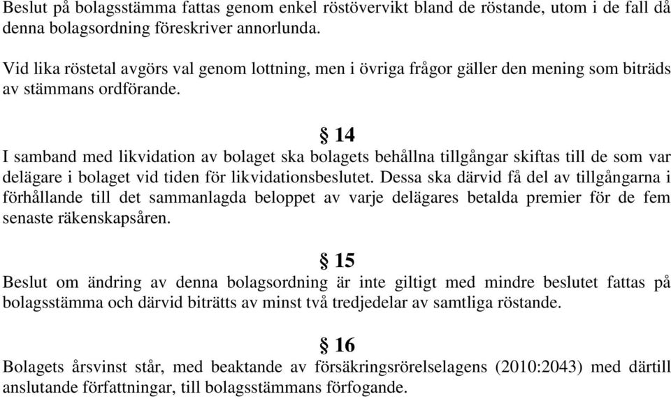 14 I samband med likvidation av bolaget ska bolagets behållna tillgångar skiftas till de som var delägare i bolaget vid tiden för likvidationsbeslutet.