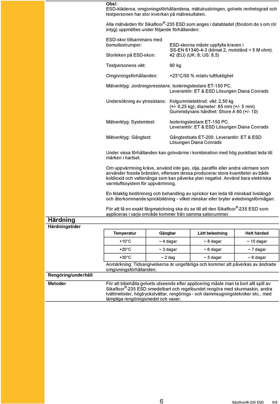 (EU) (UK: 8; US: 8,5) ESD-skorna måste uppfylla kraven i SS-EN 61340-4-3 (klimat 2, motstånd < 5 M ohm).