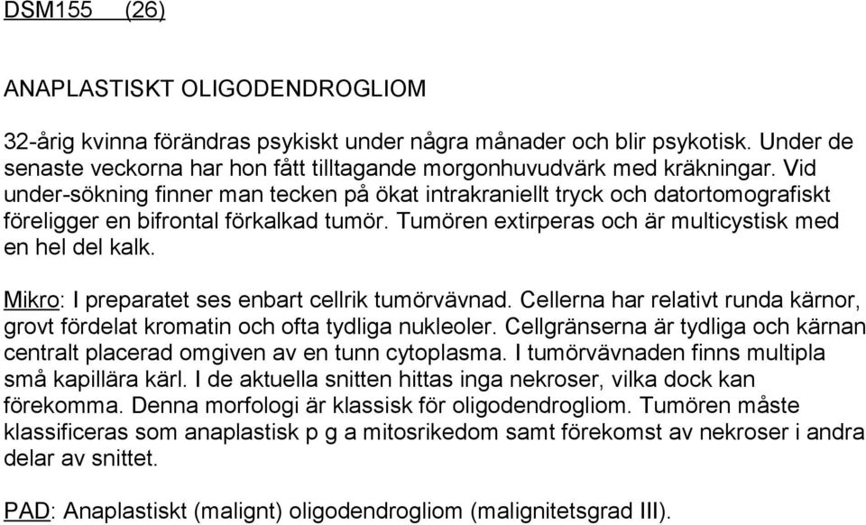 Mikro: I preparatet ses enbart cellrik tumörvävnad. Cellerna har relativt runda kärnor, grovt fördelat kromatin och ofta tydliga nukleoler.