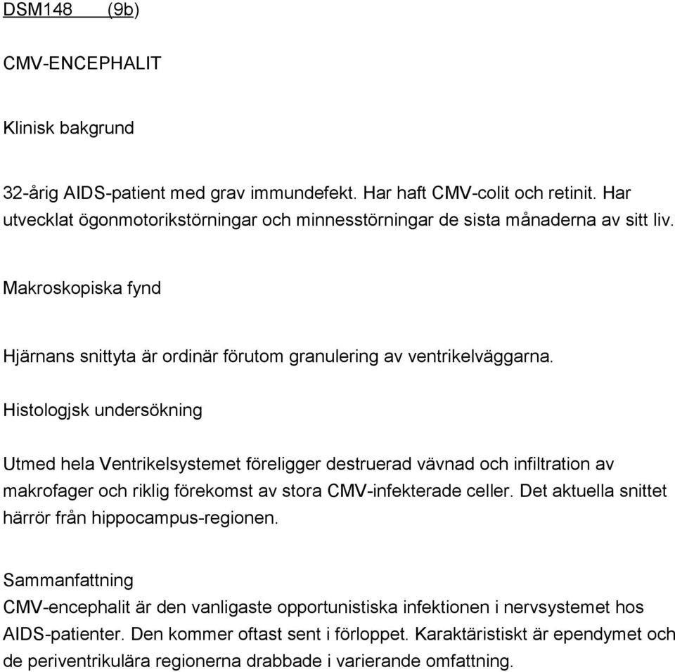 Histologjsk undersökning Utmed hela Ventrikelsystemet föreligger destruerad vävnad och infiltration av makrofager och riklig förekomst av stora CMV-infekterade celler.