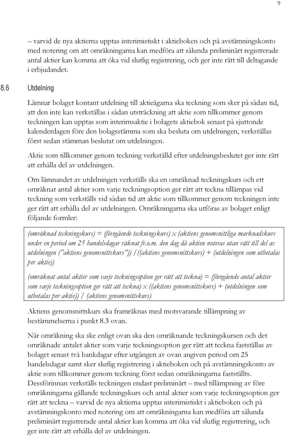 6 Utdelning Lämnar bolaget kontant utdelning till aktieägarna ska teckning som sker på sådan tid, att den inte kan verkställas i sådan utsträckning att aktie som tillkommer genom teckningen kan