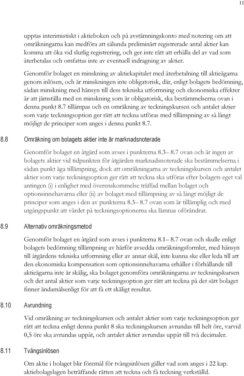 Genomför bolaget en minskning av aktiekapitalet med återbetalning till aktieägarna genom inlösen, och är minskningen inte obligatorisk, där, enligt bolagets bedömning, sådan minskning med hänsyn till