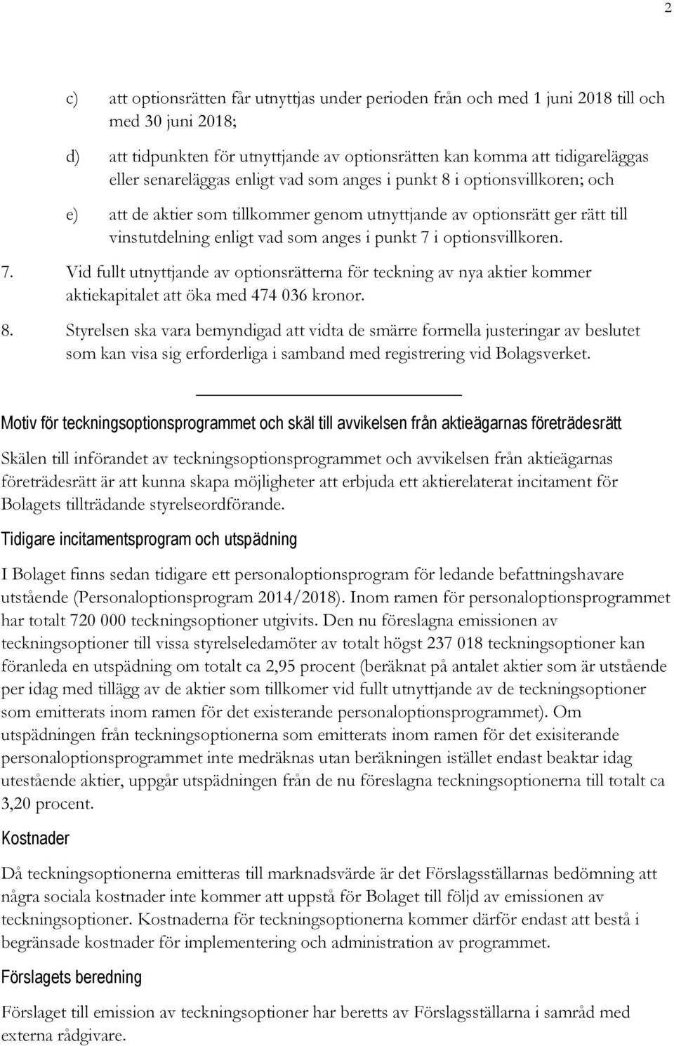 optionsvillkoren. 7. 8. Vid fullt utnyttjande av optionsrätterna för teckning av nya aktier kommer aktiekapitalet att öka med 474 036 kronor.