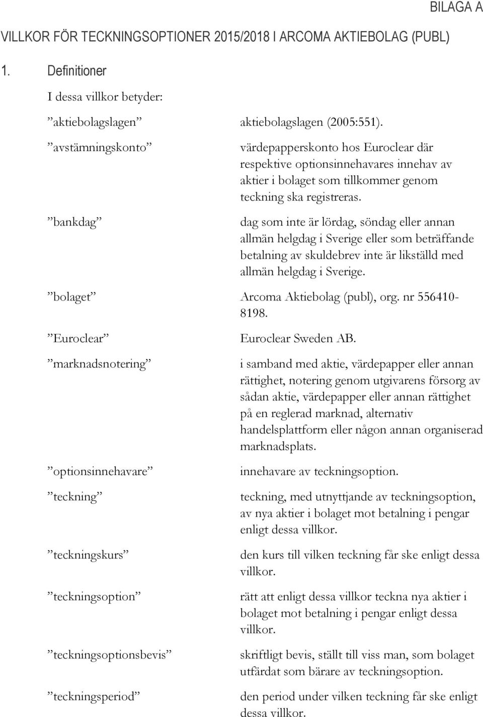 dag som inte är lördag, söndag eller annan allmän helgdag i Sverige eller som beträffande betalning av skuldebrev inte är likställd med allmän helgdag i Sverige. bolaget Arcoma Aktiebolag (publ), org.