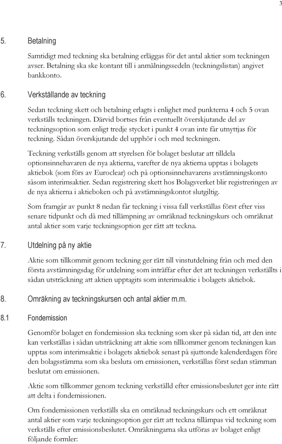 Därvid bortses från eventuellt överskjutande del av teckningsoption som enligt tredje stycket i punkt 4 ovan inte får utnyttjas för teckning. Sådan överskjutande del upphör i och med teckningen.