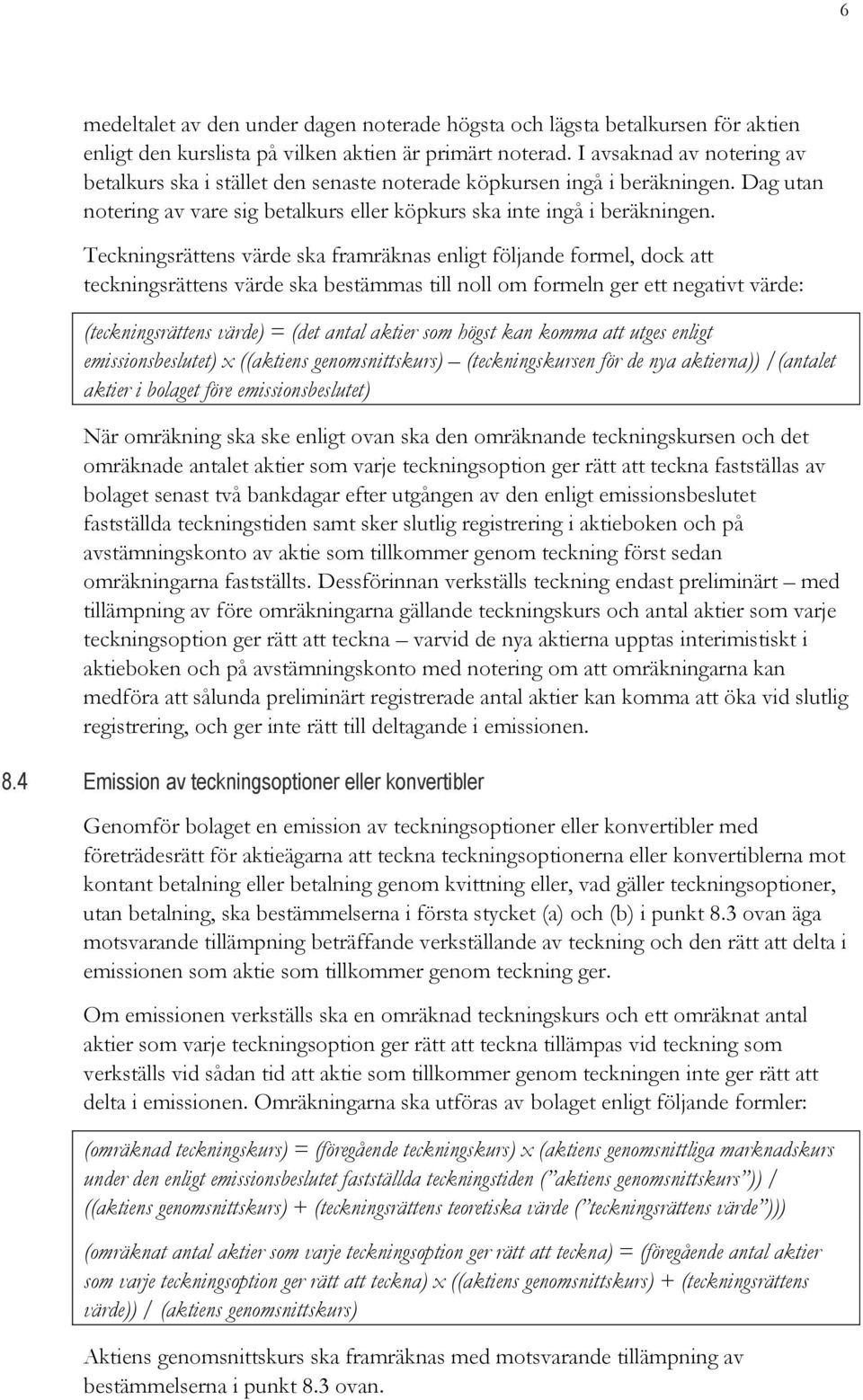 Teckningsrättens värde ska framräknas enligt följande formel, dock att teckningsrättens värde ska bestämmas till noll om formeln ger ett negativt värde: (teckningsrättens värde) = (det antal aktier