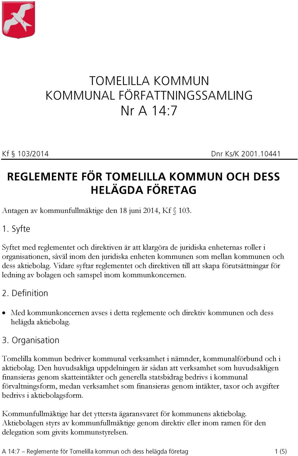 Vidare syftar reglementet och direktiven till att skapa förutsättningar för ledning av bolagen och samspel inom kommunkoncernen. 2.