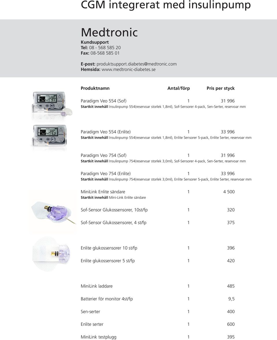 Insulinpump 554(reservoar storlek 1,8ml), Enlite Sensorer 5-pack, Enlite Serter, reservoar mm Paradigm Veo 754 (Sof) 1 31 996 Startkit innehåll Insulinpump 754(reservoar storlek 3,0ml), Sof-Sensorer