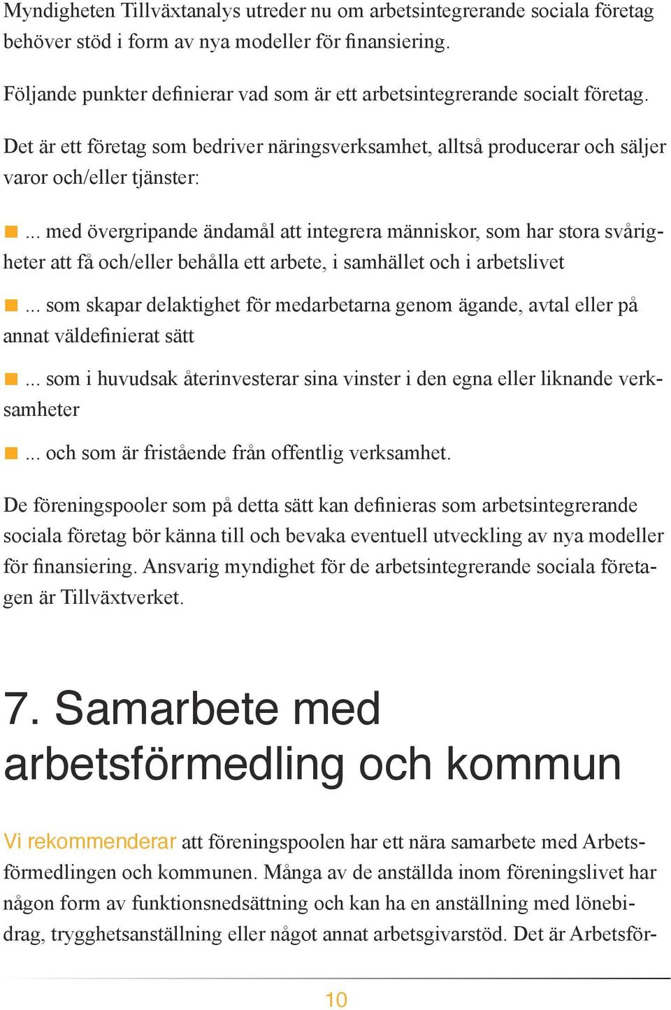 .. som skapar delaktighet för medarbetarna genom ägande, avtal eller på... och som är fristående från offentlig verksamhet.