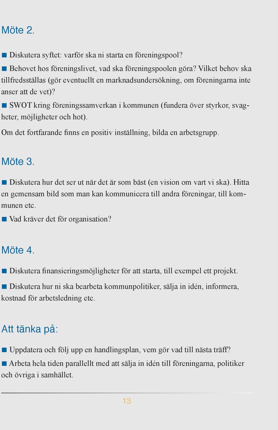 SWOT kring föreningssamverkan i kommunen (fundera över styrkor, svagheter, möjligheter och hot). Möte 3. Diskutera hur det ser ut när det är som bäst (en vision om vart vi ska).