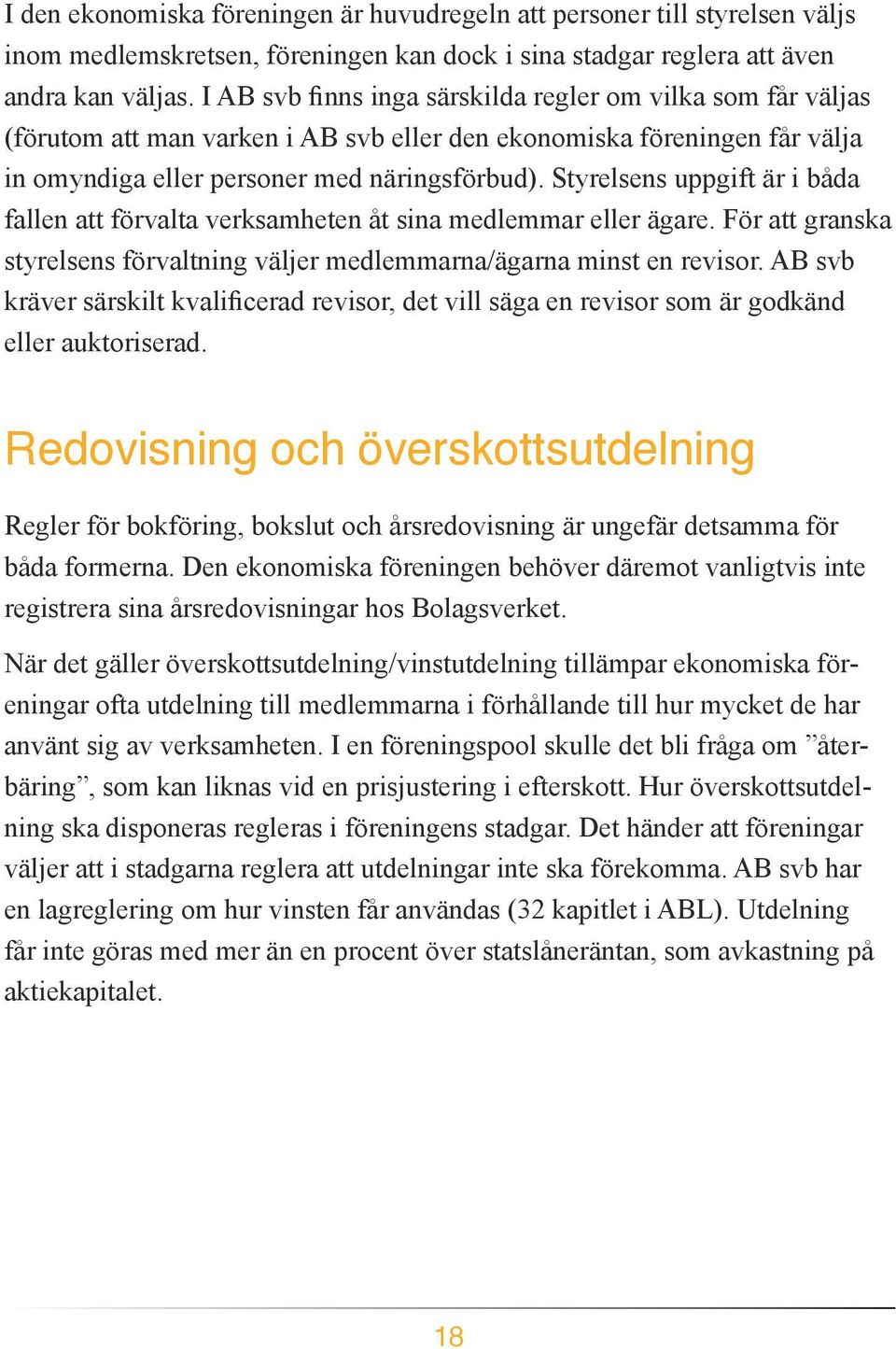 För att granska styrelsens förvaltning väljer medlemmarna/ägarna minst en revisor. AB svb eller auktoriserad.