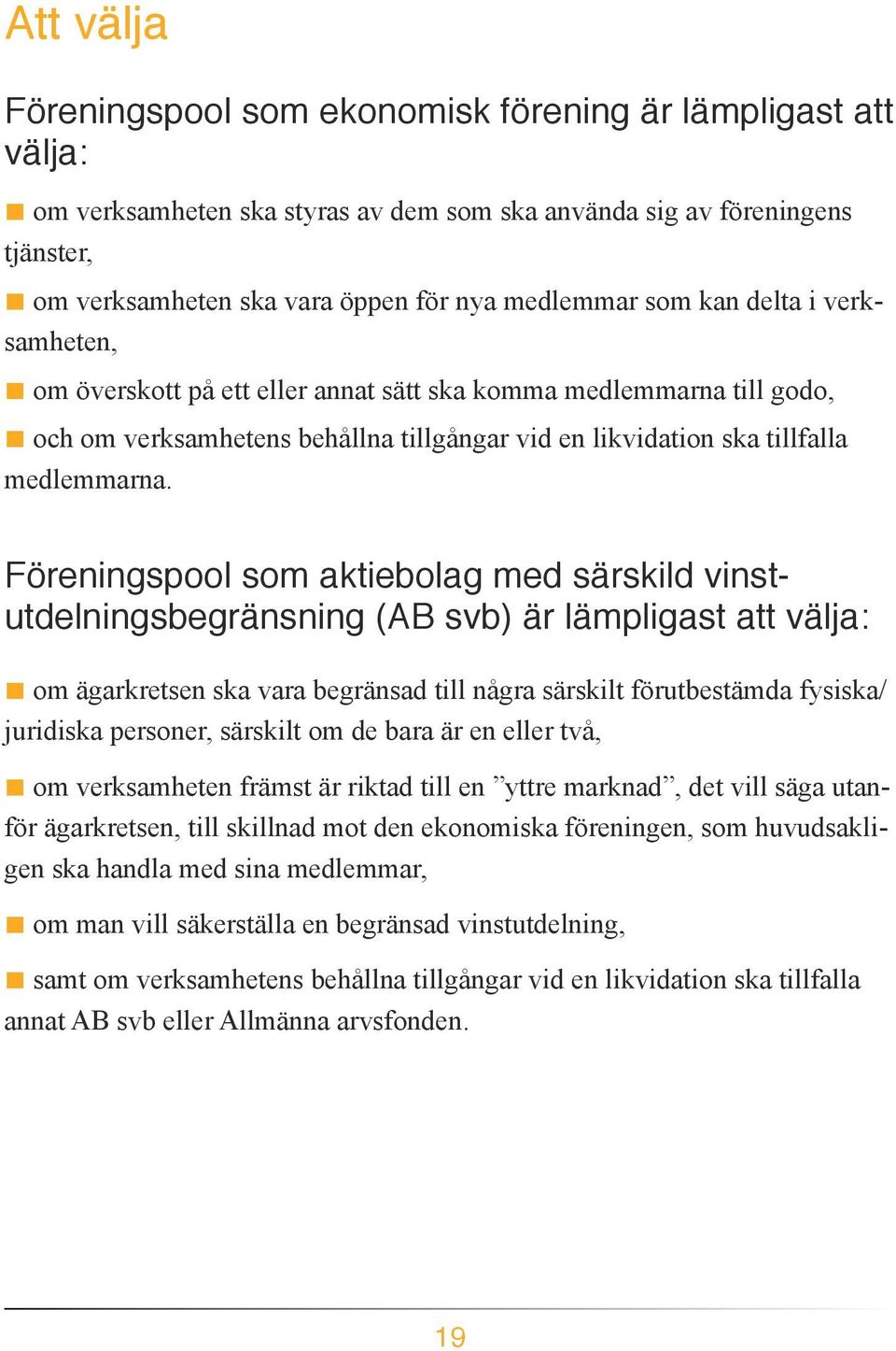 Föreningspool som aktiebolag med särskild vinstutdelningsbegränsning (AB svb) är lämpligast att välja: om ägarkretsen ska vara begränsad till några särskilt förutbestämda fysiska/ juridiska personer,