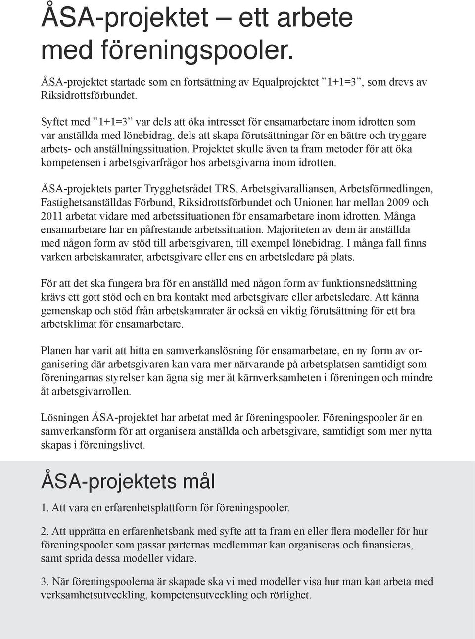 anställningssituation. Projektet skulle även ta fram metoder för att öka kompetensen i arbetsgivarfrågor hos arbetsgivarna inom idrotten.