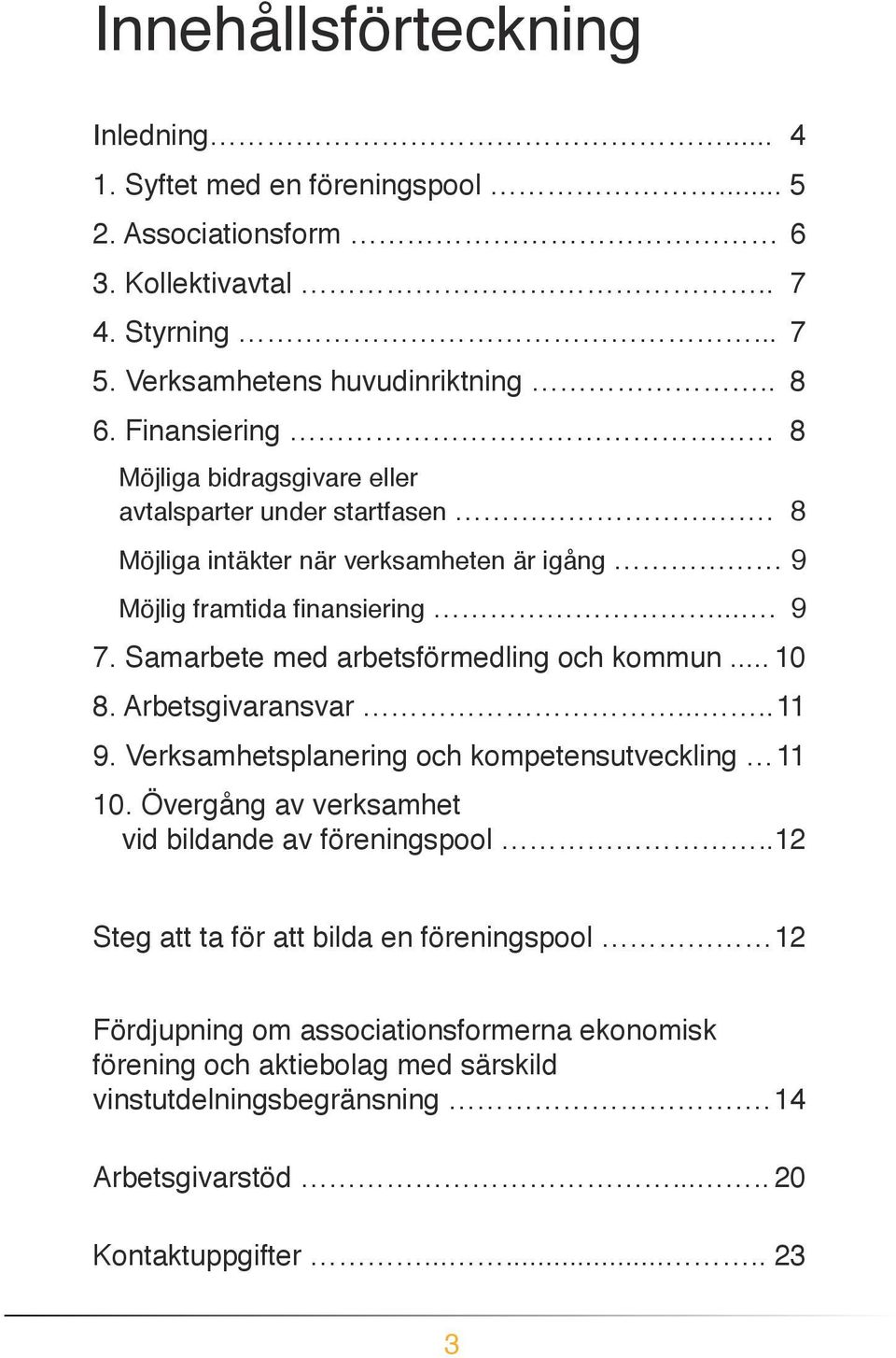 .. 10 8. Arbetsgivaransvar..... 11 9. Verksamhetsplanering och kompetensutveckling 11 10. Övergång av verksamhet vid bildande av föreningspool.