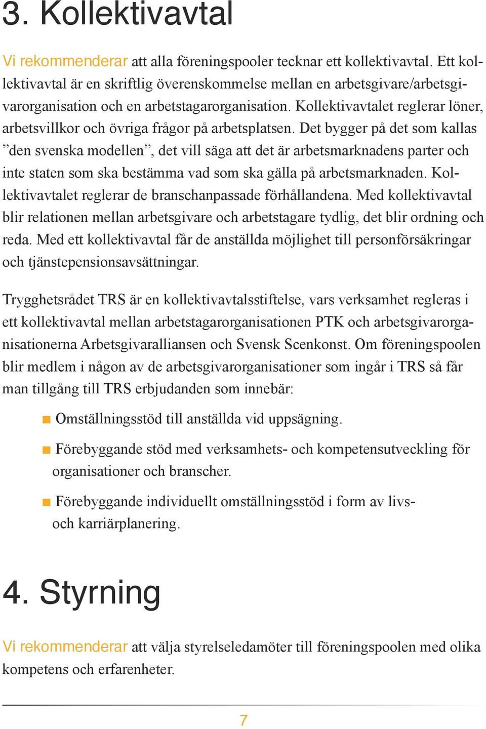 Kollektivavtalet reglerar löner, arbetsvillkor och övriga frågor på arbetsplatsen.