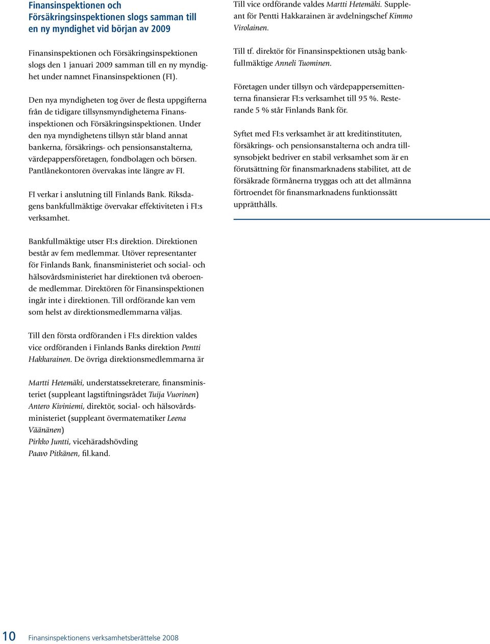 Finansinspektionen och Försäkringsinspektionen slogs den 1 januari 2009 samman till en ny myndighet under namnet Finansinspektionen (FI).