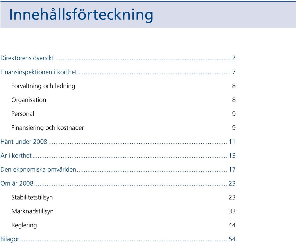 kostnader 9 Hänt under 2008... 11 År i korthet... 13 Den ekonomiska omvärlden.