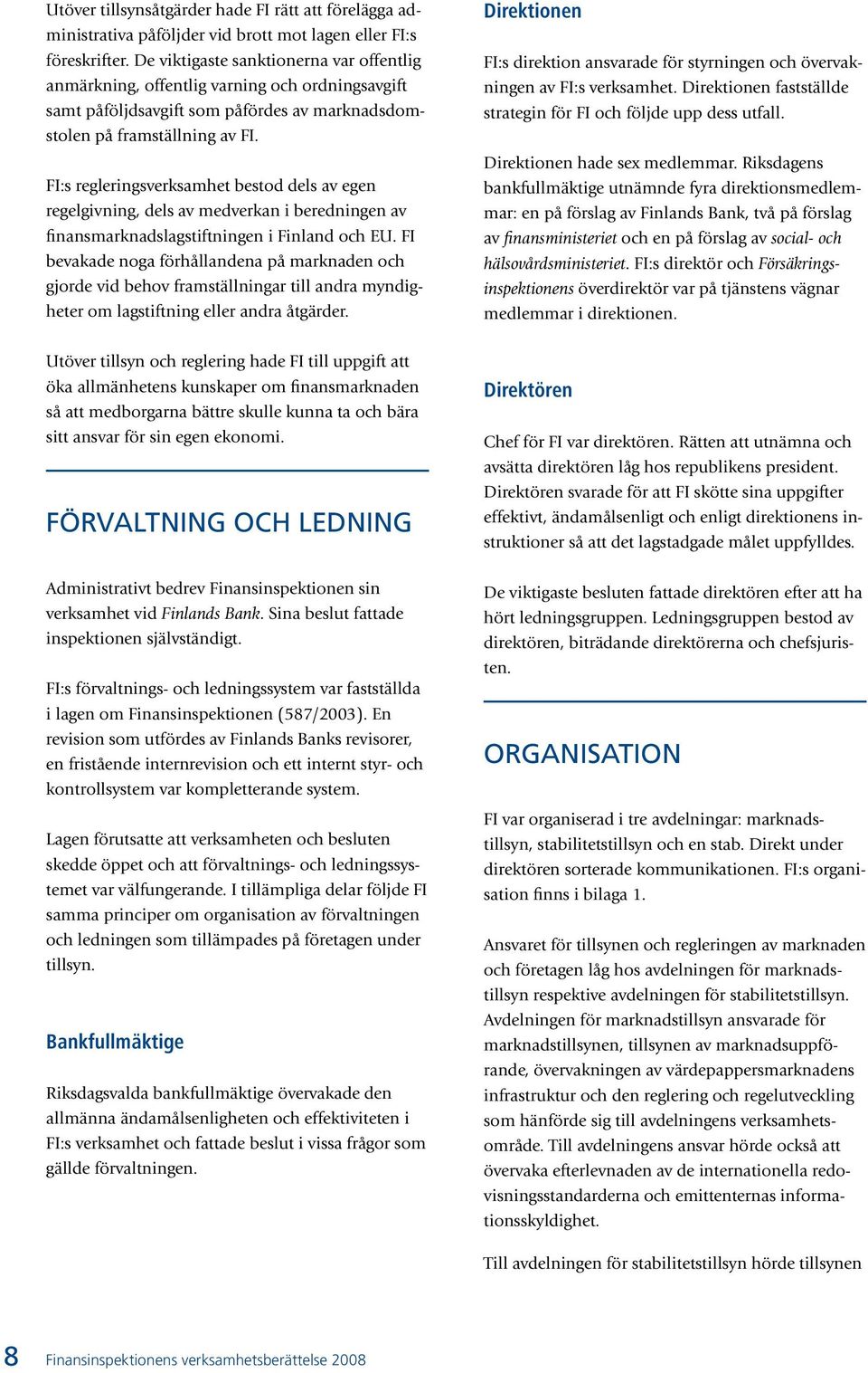 FI:s regleringsverksamhet bestod dels av egen regelgivning, dels av medverkan i beredningen av finansmarknadslagstiftningen i Finland och EU.