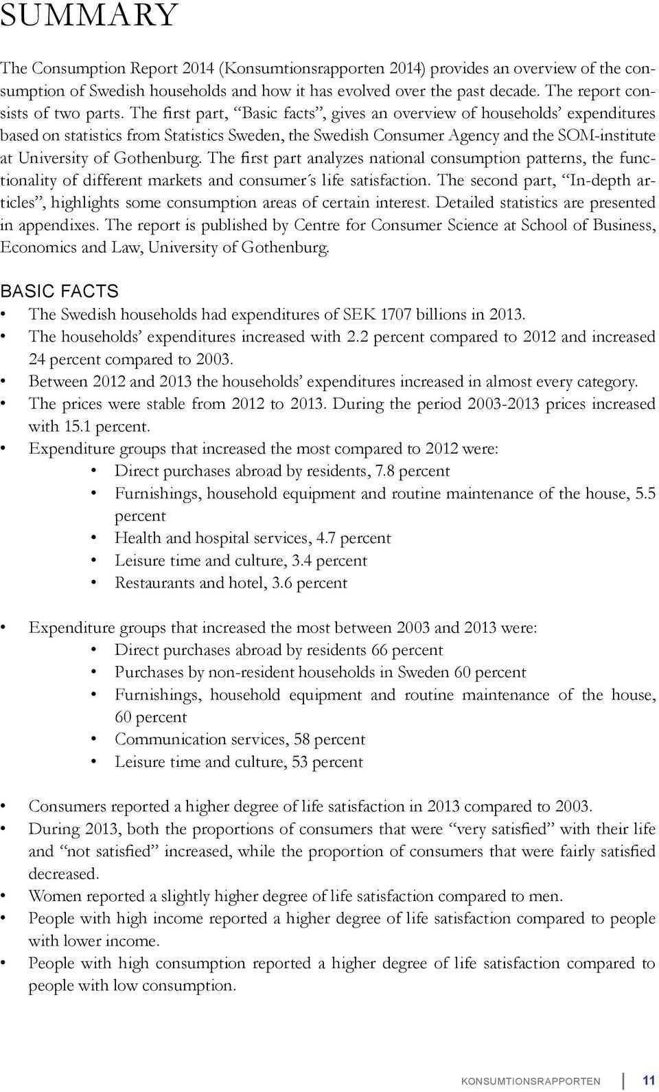 The first part, Basic facts, gives an overview of households expenditures based on statistics from Statistics Sweden, the Swedish Consumer Agency and the SOM-institute at University of Gothenburg.