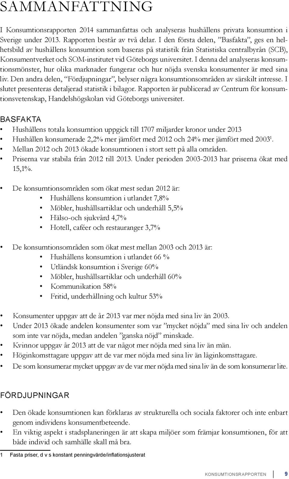 I denna del analyseras konsumtionsmönster, hur olika marknader fungerar och hur nöjda svenska konsumenter är med sina liv.