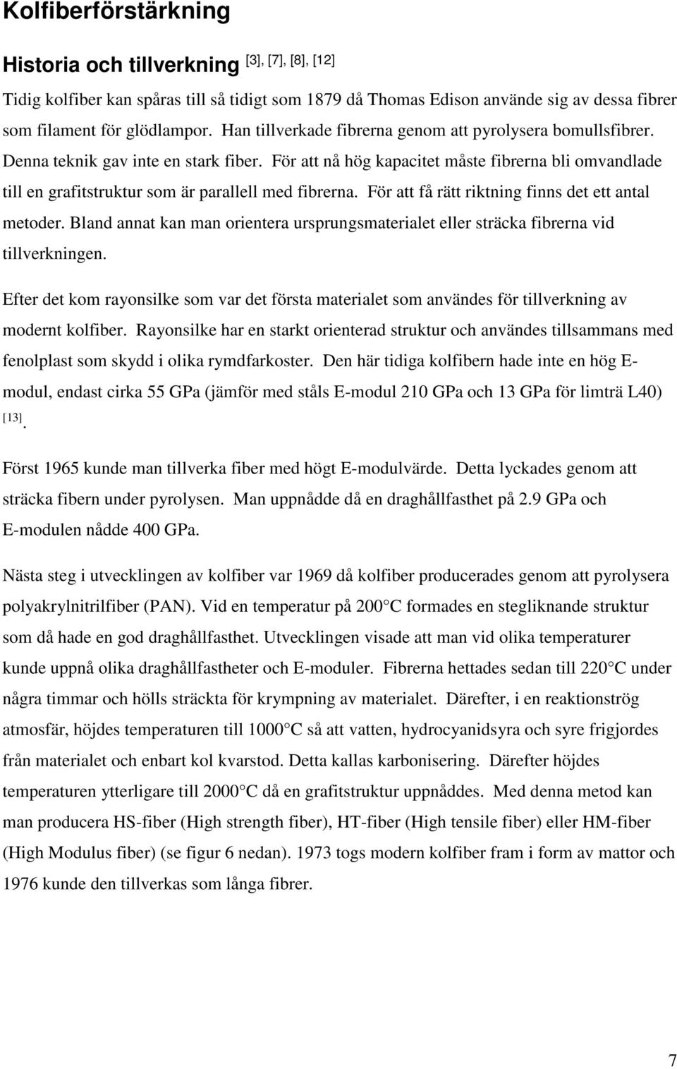 För att nå hög kapacitet måste fibrerna bli omvandlade till en grafitstruktur som är parallell med fibrerna. För att få rätt riktning finns det ett antal metoder.