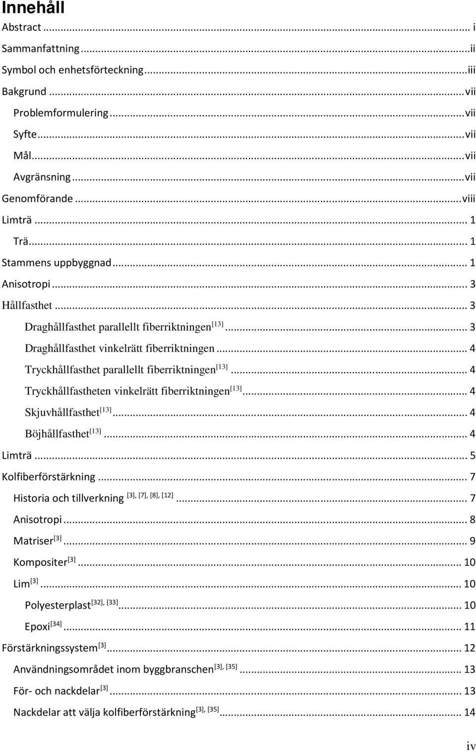 .. 4 Tryckhållfasthet parallellt fiberriktningen [13]... 4 Tryckhållfastheten vinkelrätt fiberriktningen [13]... 4 Skjuvhållfasthet [13]... 4 Böjhållfasthet [13]... 4 Limträ... 5 Kolfiberförstärkning.