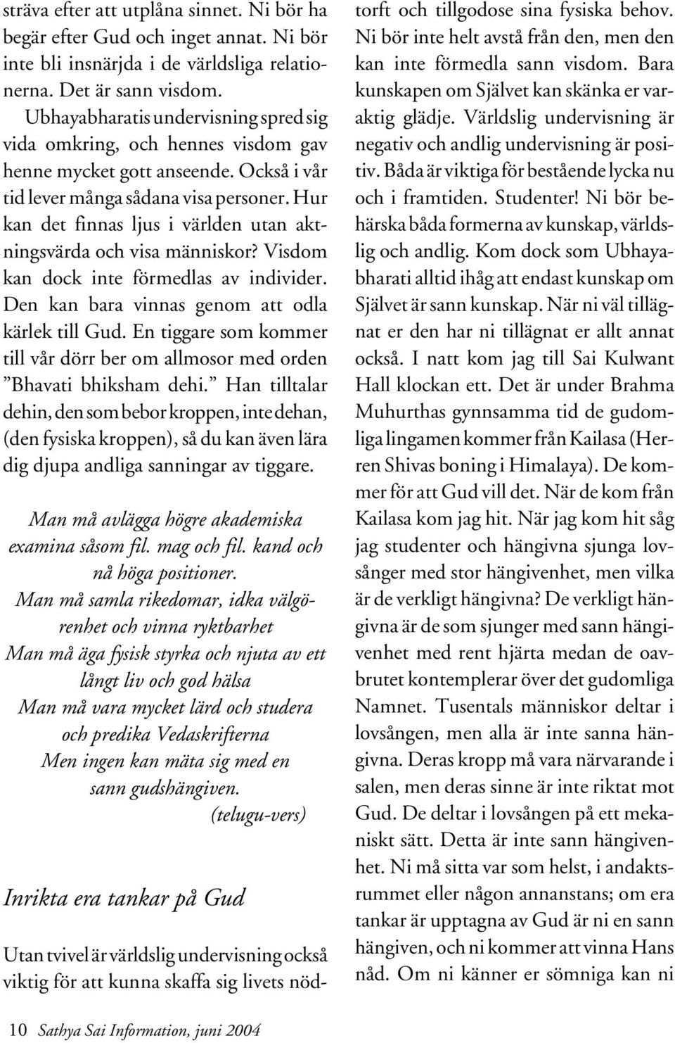 Hur kan det finnas ljus i världen utan aktningsvärda och visa människor? Visdom kan dock inte förmedlas av individer. Den kan bara vinnas genom att odla kärlek till Gud.