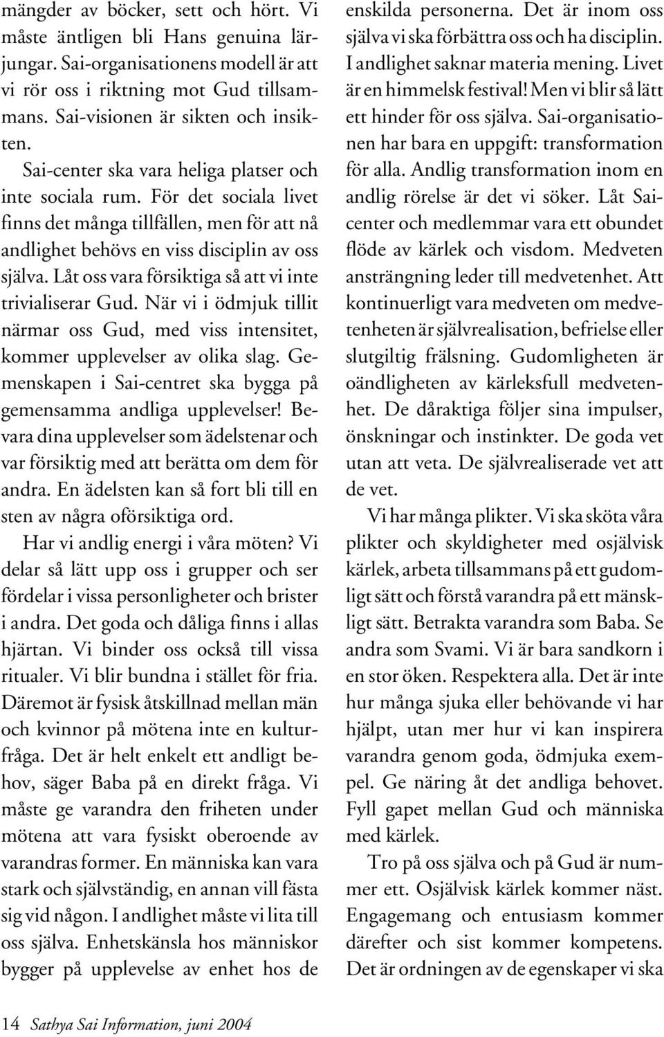 Låt oss vara försiktiga så att vi inte trivialiserar Gud. När vi i ödmjuk tillit närmar oss Gud, med viss intensitet, kommer upplevelser av olika slag.
