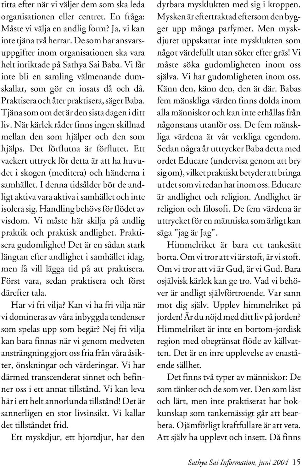 Praktisera och åter praktisera, säger Baba. Tjäna som om det är den sista dagen i ditt liv. När kärlek råder finns ingen skillnad mellan den som hjälper och den som hjälps. Det förflutna är förflutet.