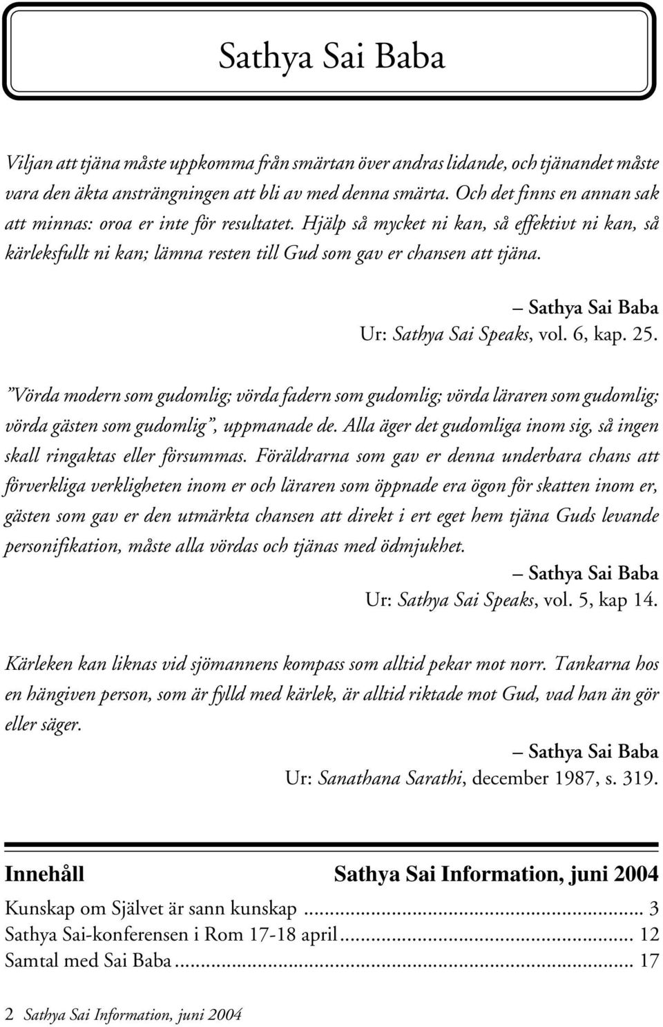 Sathya Sai Baba Ur: Sathya Sai Speaks, vol. 6, kap. 25. Vörda modern som gudomlig; vörda fadern som gudomlig; vörda läraren som gudomlig; vörda gästen som gudomlig, uppmanade de.