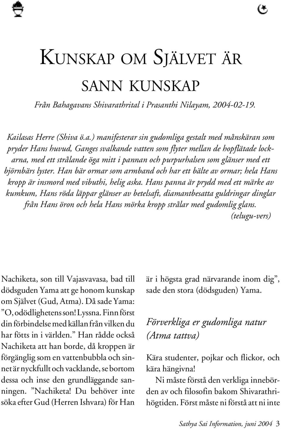 de hopflätade lockarna, med ett strålande öga mitt i pannan och purpurhalsen som glänser med ett björnbärs lyster.