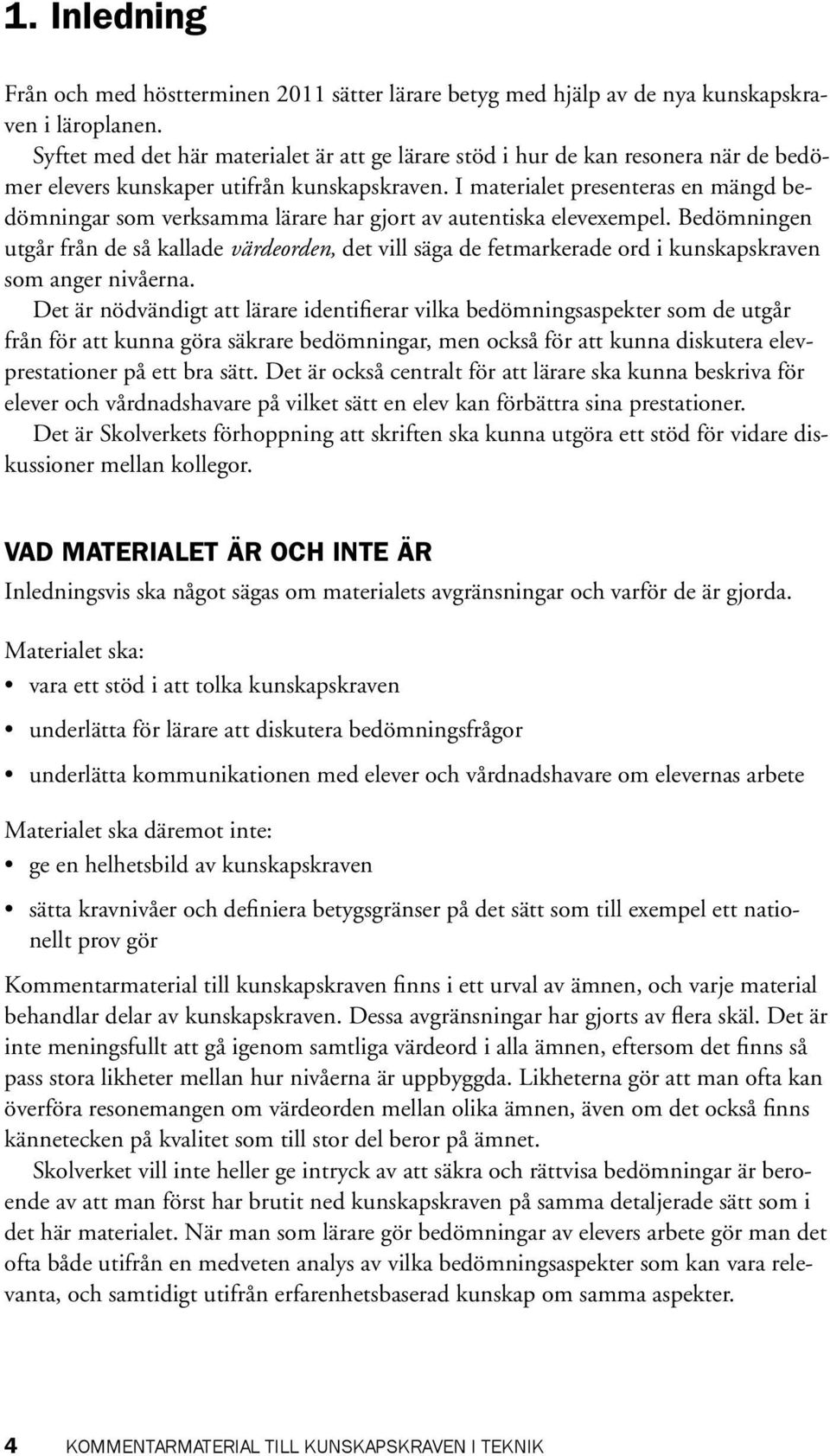 I materialet presenteras en mängd bedömningar som verksamma lärare har gjort av autentiska elevexempel.