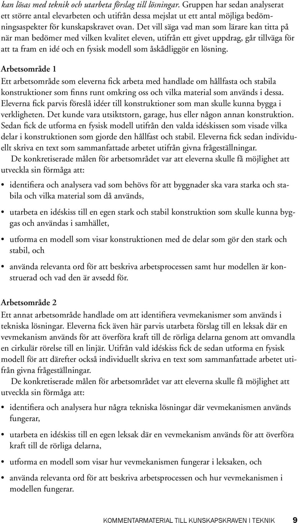 Det vill säga vad man som lärare kan titta på när man bedömer med vilken kvalitet eleven, utifrån ett givet uppdrag, går tillväga för att ta fram en idé och en fysisk modell som åskådliggör en