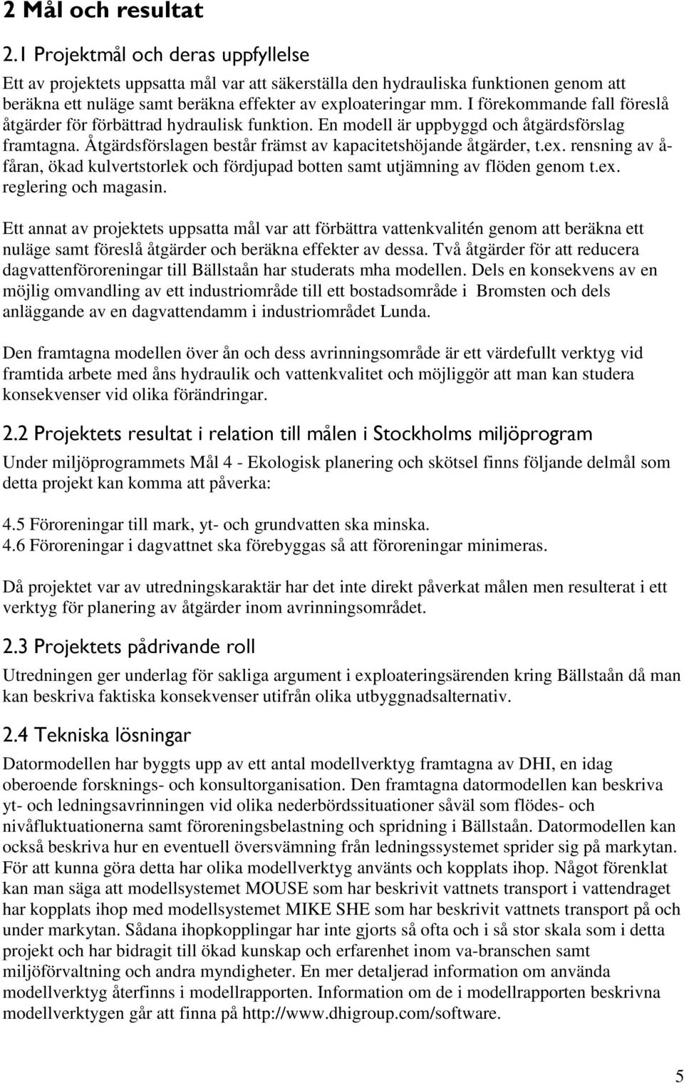 I förekommande fall föreslå åtgärder för förbättrad hydraulisk funktion. En modell är uppbyggd och åtgärdsförslag framtagna. Åtgärdsförslagen består främst av kapacitetshöjande åtgärder, t.ex.