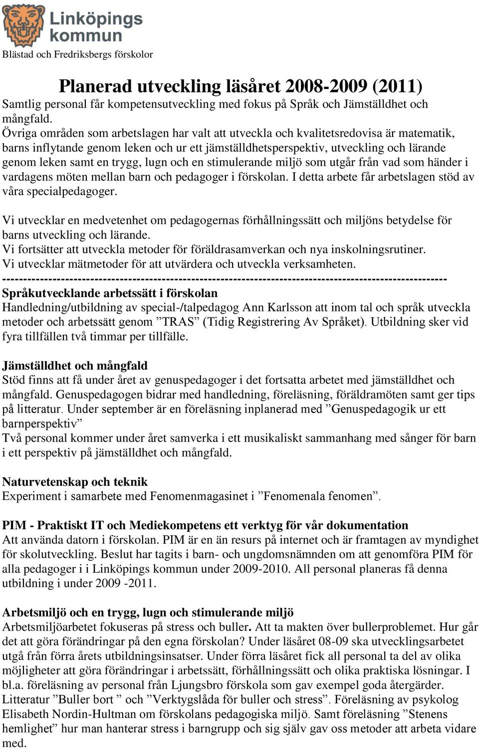trygg, lugn och en stimulerande miljö som utgår från vad som händer i vardagens möten mellan barn och pedagoger i förskolan. I detta arbete får arbetslagen stöd av våra specialpedagoger.