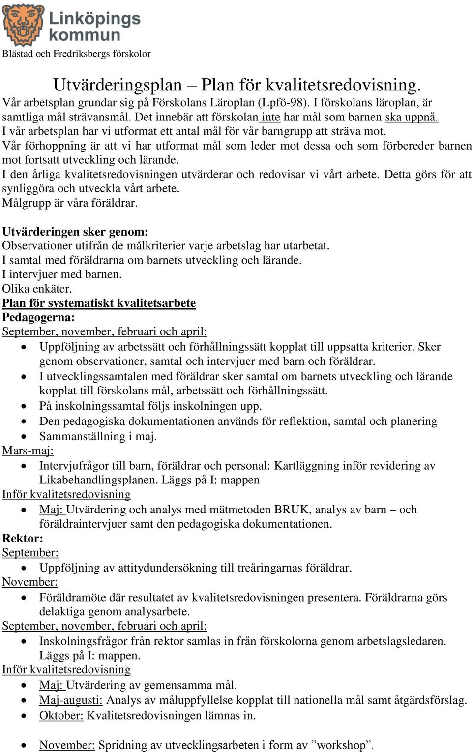 Vår förhoppning är att vi har utformat mål som leder mot dessa och som förbereder barnen mot fortsatt utveckling och lärande.