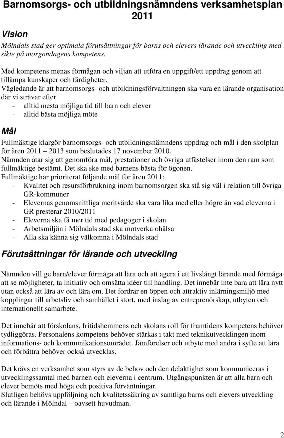 Vägledande är att barnomsorgs- och utbildningsförvaltningen ska vara en lärande organisation där vi strävar efter - alltid mesta möjliga tid till barn och elever - alltid bästa möjliga möte Mål