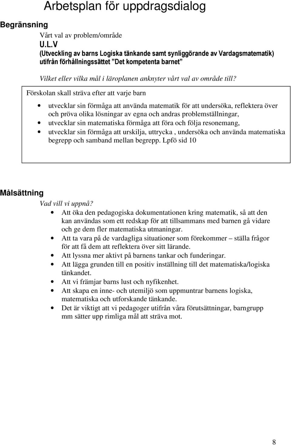 sin matematiska förmåga att föra och följa resonemang, utvecklar sin förmåga att urskilja, uttrycka, undersöka och använda matematiska begrepp och samband mellan begrepp.