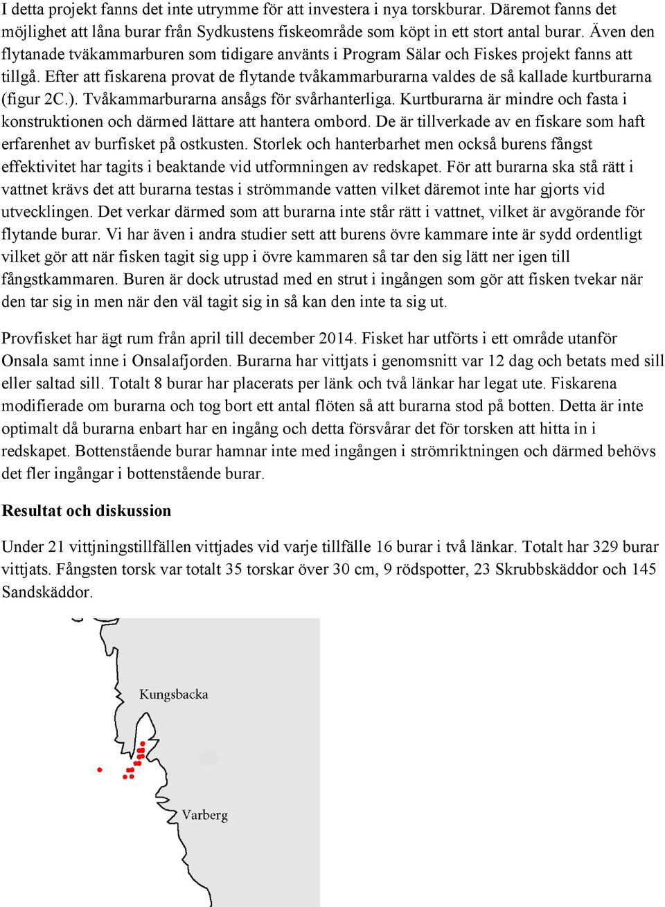 Efter att fiskarena provat de flytande tvåkammarburarna valdes de så kallade kurtburarna (figur 2C.). Tvåkammarburarna ansågs för svårhanterliga.