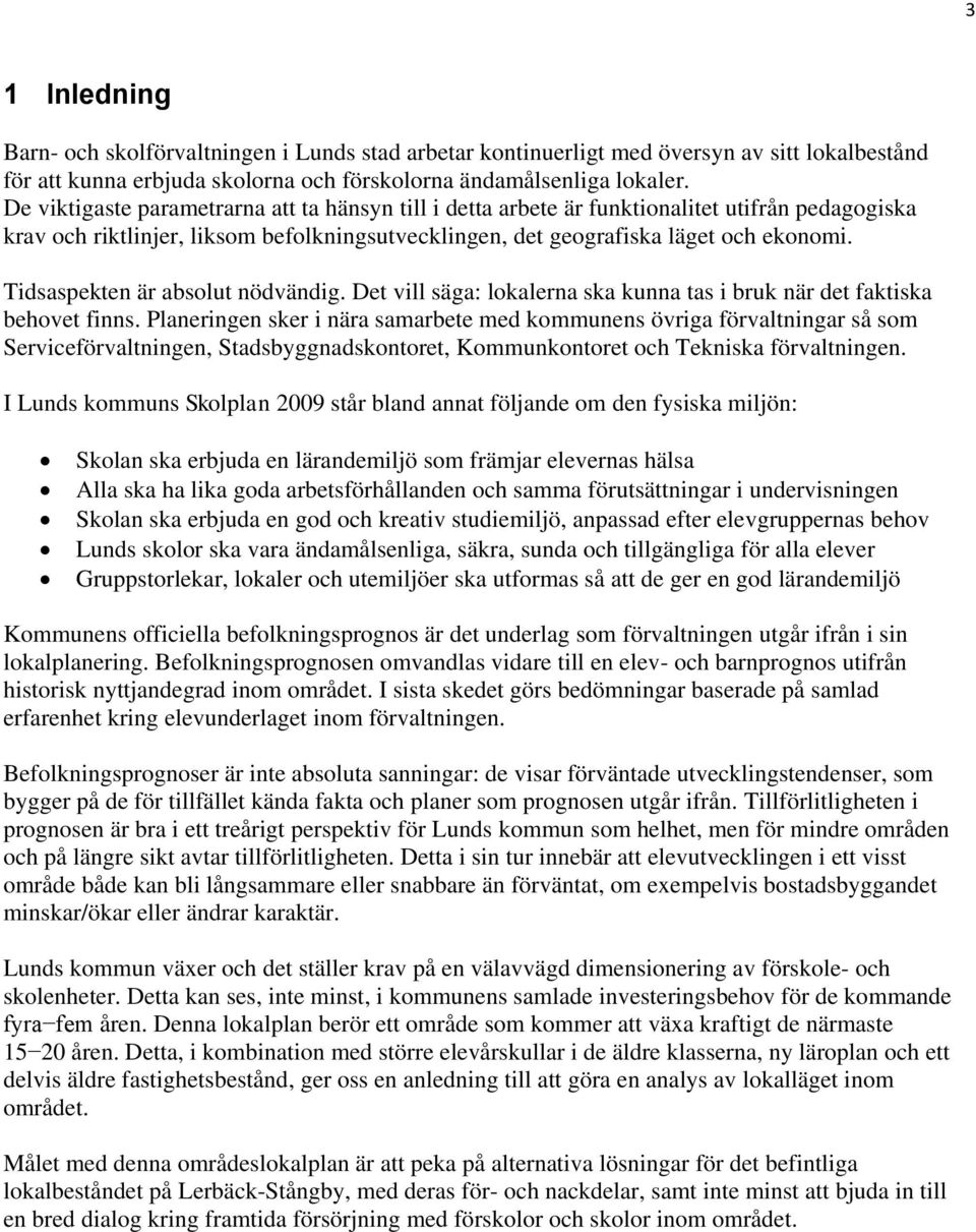 Tidsaspekten är absolut nödvändig. Det vill säga: lokalerna ska kunna tas i bruk när det faktiska behovet finns.