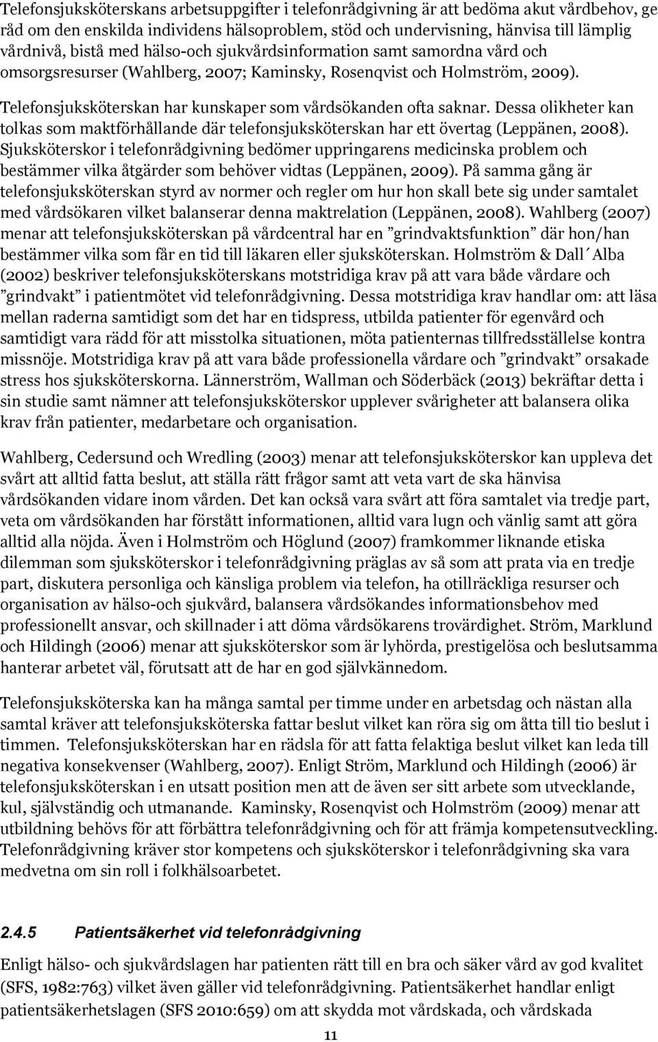 Dessa olikheter kan tolkas som maktförhållande där telefonsjuksköterskan har ett övertag (Leppänen, 2008).