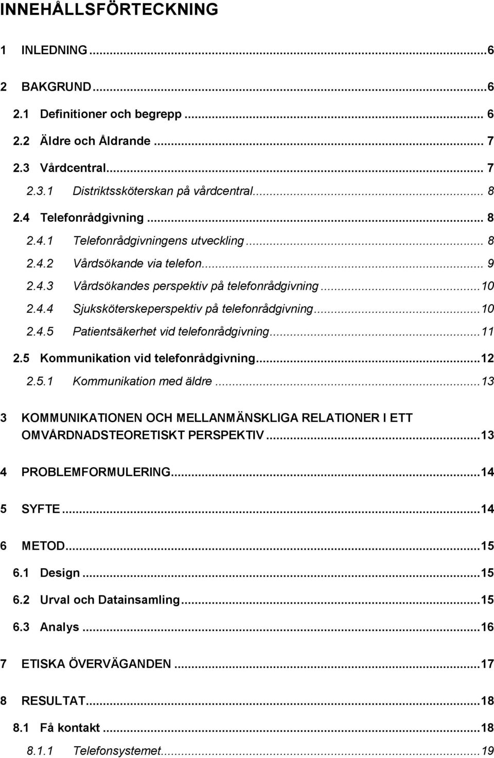 ..10 2.4.5 Patientsäkerhet vid telefonrådgivning...11 2.5 Kommunikation vid telefonrådgivning...12 2.5.1 Kommunikation med äldre.