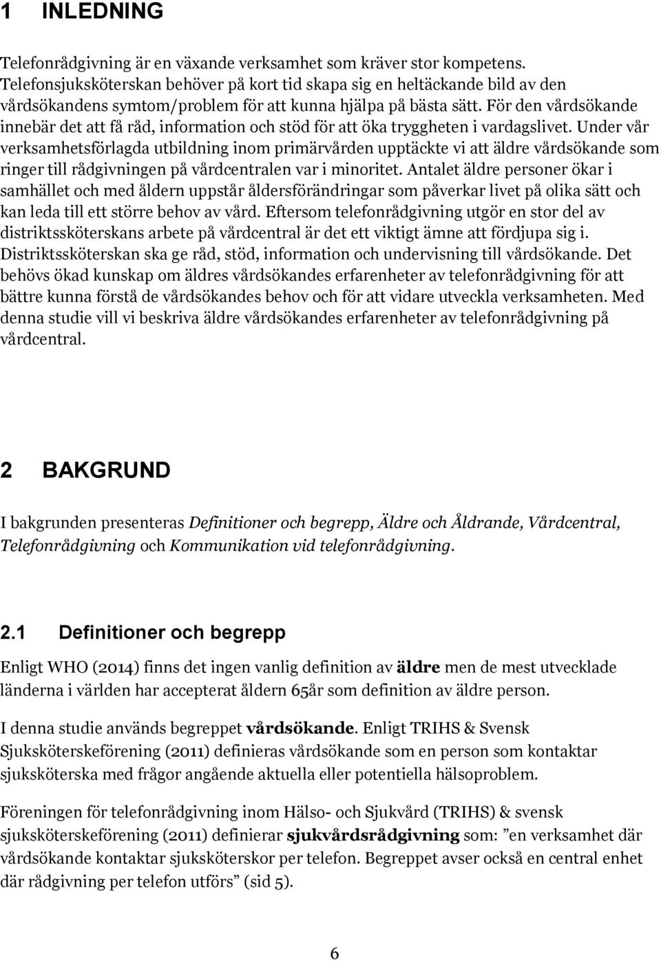 För den vårdsökande innebär det att få råd, information och stöd för att öka tryggheten i vardagslivet.