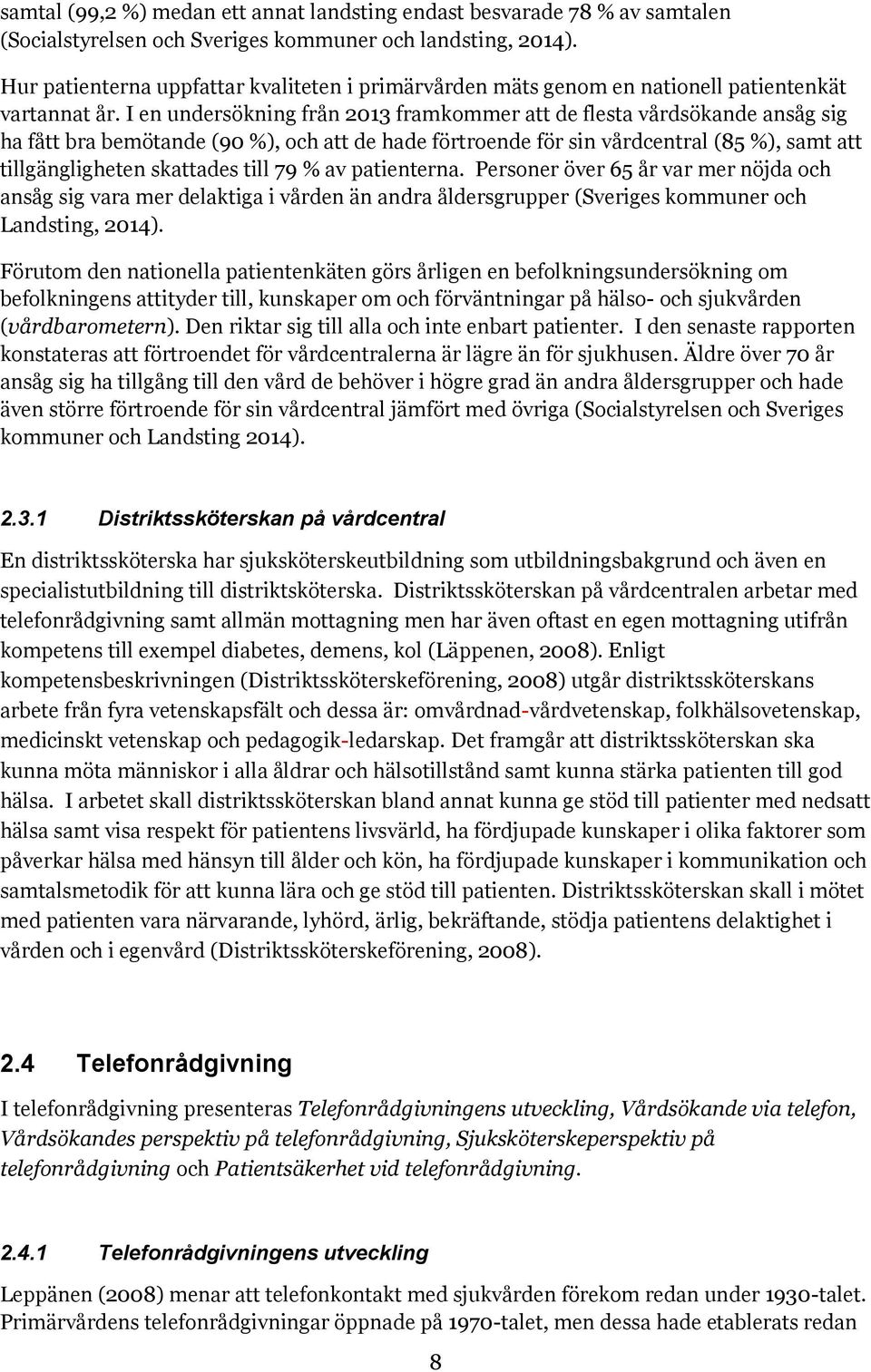 I en undersökning från 2013 framkommer att de flesta vårdsökande ansåg sig ha fått bra bemötande (90 %), och att de hade förtroende för sin vårdcentral (85 %), samt att tillgängligheten skattades