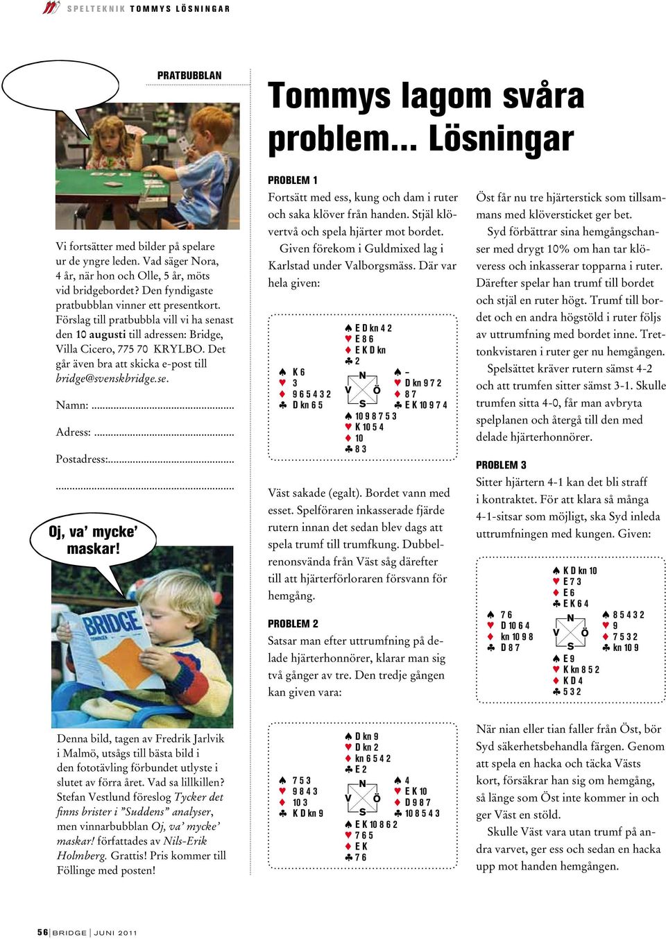 För slag till pratbubbla vill vi ha senast den 10 augusti till adressen: Bridge, Villa Cicero, 775 70 KRYLBO. Det går även bra att skicka e-post till bridge@svenskbridge.se. Namn:... Adress:.